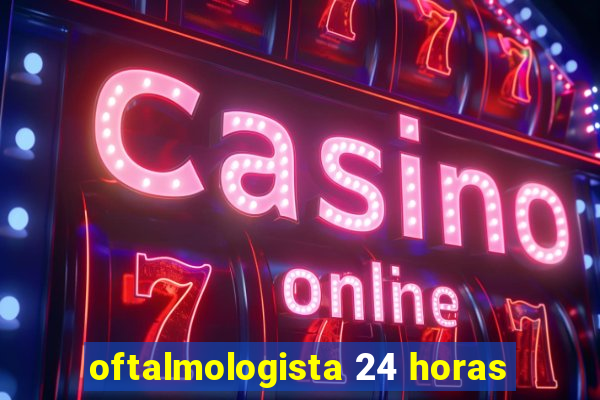 oftalmologista 24 horas